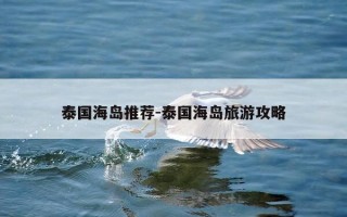泰国海岛推荐-泰国海岛旅游攻略