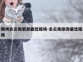 赣州去云南旅游最佳路线-去云南旅游最佳路线