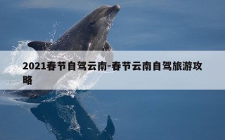 2021春节自驾云南-春节云南自驾旅游攻略
