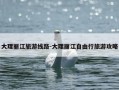 大理丽江旅游线路-大理丽江自由行旅游攻略