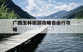 广西玉林旅游攻略自由行攻略-玉林旅游景点大全介绍