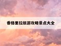 香格里拉旅游攻略景点大全-香格里拉旅游攻略景点大全四川