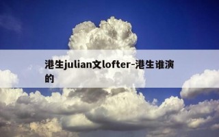港生julian文lofter-港生谁演的