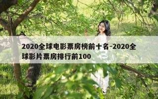 2020全球电影票房榜前十名-2020全球影片票房排行前100