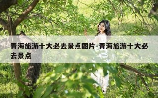 青海旅游十大必去景点图片-青海旅游十大必去景点