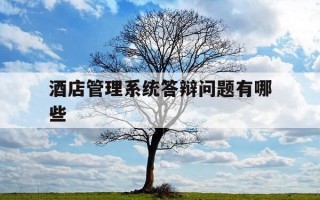 酒店管理系统答辩问题有哪些-行政管理答辩的五个问题及答案