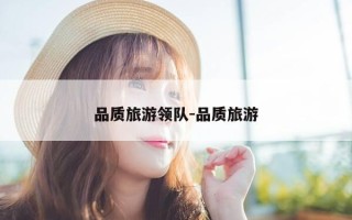 品质旅游领队-品质旅游