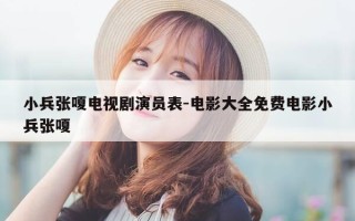 小兵张嗄电视剧演员表-电影大全免费电影小兵张嗄