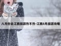 八月份去江西旅游热不热-江西8月旅游攻略