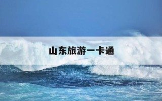 山东旅游一卡通-山东旅游一卡通官网