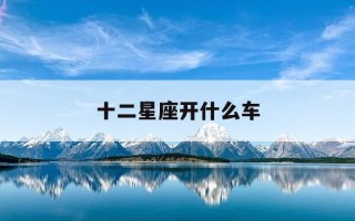 十二星座开什么车-十二星座分别开啥车