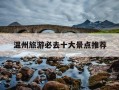 温州旅游必去十大景点推荐-温州旅游必去十大景点推荐图片