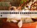 北京旅游攻略路线推荐-北京旅游攻略景点推荐