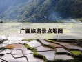 广西旅游景点地图-广西旅游景点地图高清版大图
