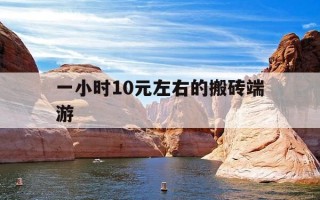 一小时10元左右的搬砖端游-适合一个人搬砖的游戏