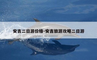 安吉二日游价格-安吉旅游攻略二日游