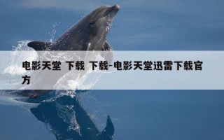 电影天堂 下载 下载-电影天堂迅雷下载官方