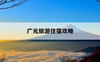 广元旅游住宿攻略-广元住宿推荐