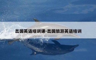出国英语培训课-出国旅游英语培训