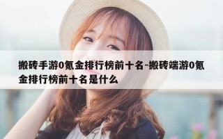 搬砖手游0氪金排行榜前十名-搬砖端游0氪金排行榜前十名是什么