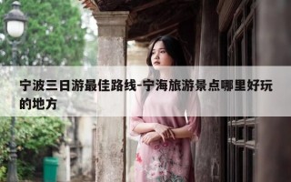 宁波三日游最佳路线-宁海旅游景点哪里好玩的地方
