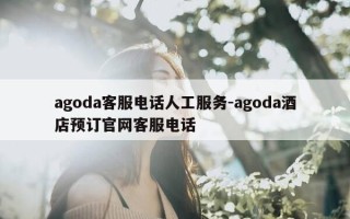 agoda客服电话人工服务-agoda酒店预订官网客服电话