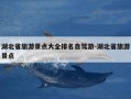 湖北省旅游景点大全排名自驾游-湖北省旅游景点
