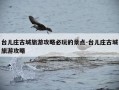 台儿庄古城旅游攻略必玩的景点-台儿庄古城旅游攻略
