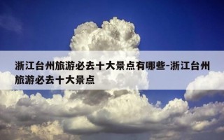 浙江台州旅游必去十大景点有哪些-浙江台州旅游必去十大景点