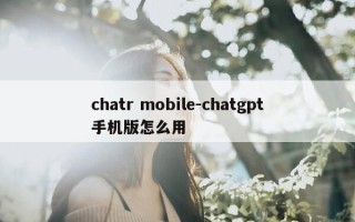 chatr mobile-chatgpt手机版怎么用