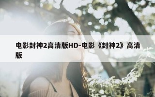 电影封神2高清版HD-电影《封神2》高清版
