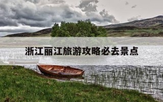 浙江丽江旅游攻略必去景点-浙江丽水适合几月份去