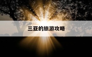 三亚的旅游攻略-三亚旅游攻略必去景点推荐