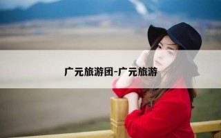 广元旅游团-广元旅游