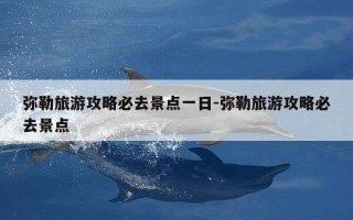 弥勒旅游攻略必去景点一日-弥勒旅游攻略必去景点