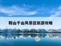 鞍山千山风景区旅游攻略-鞍山千山风景区旅游攻略大全