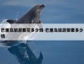 巴厘岛旅游要花多少钱-巴厘岛旅游需要多少钱