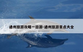 通州旅游攻略一日游-通州旅游景点大全