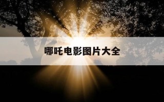 哪吒电影图片大全-哪吒电影图片大全高清壁纸