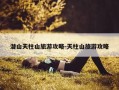 潜山天柱山旅游攻略-天柱山旅游攻略