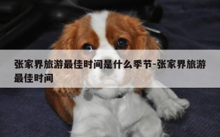 张家界旅游最佳时间是什么季节-张家界旅游最佳时间