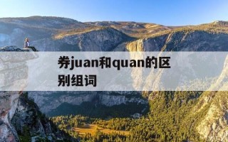 券juan和quan的区别组词-
