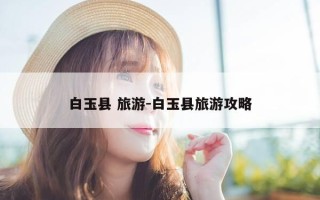 白玉县 旅游-白玉县旅游攻略