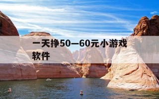 一天挣50—60元小游戏软件-一天赚50的游戏赚钱软件