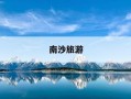 南沙旅游-南沙旅游景点