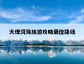 大理洱海旅游攻略最佳路线-大理洱海旅游攻略最佳路线图片