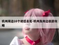 杭州周边10个绝佳去处-杭州及周边旅游攻略