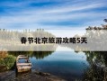春节北京旅游攻略5天-2021春节北京游玩推荐