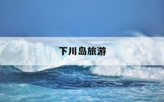 下川岛旅游-下川岛旅游攻略2日游