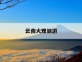 云南大理旅游-云南大理旅游景点